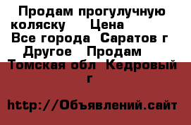 Продам прогулучную коляску.  › Цена ­ 2 500 - Все города, Саратов г. Другое » Продам   . Томская обл.,Кедровый г.